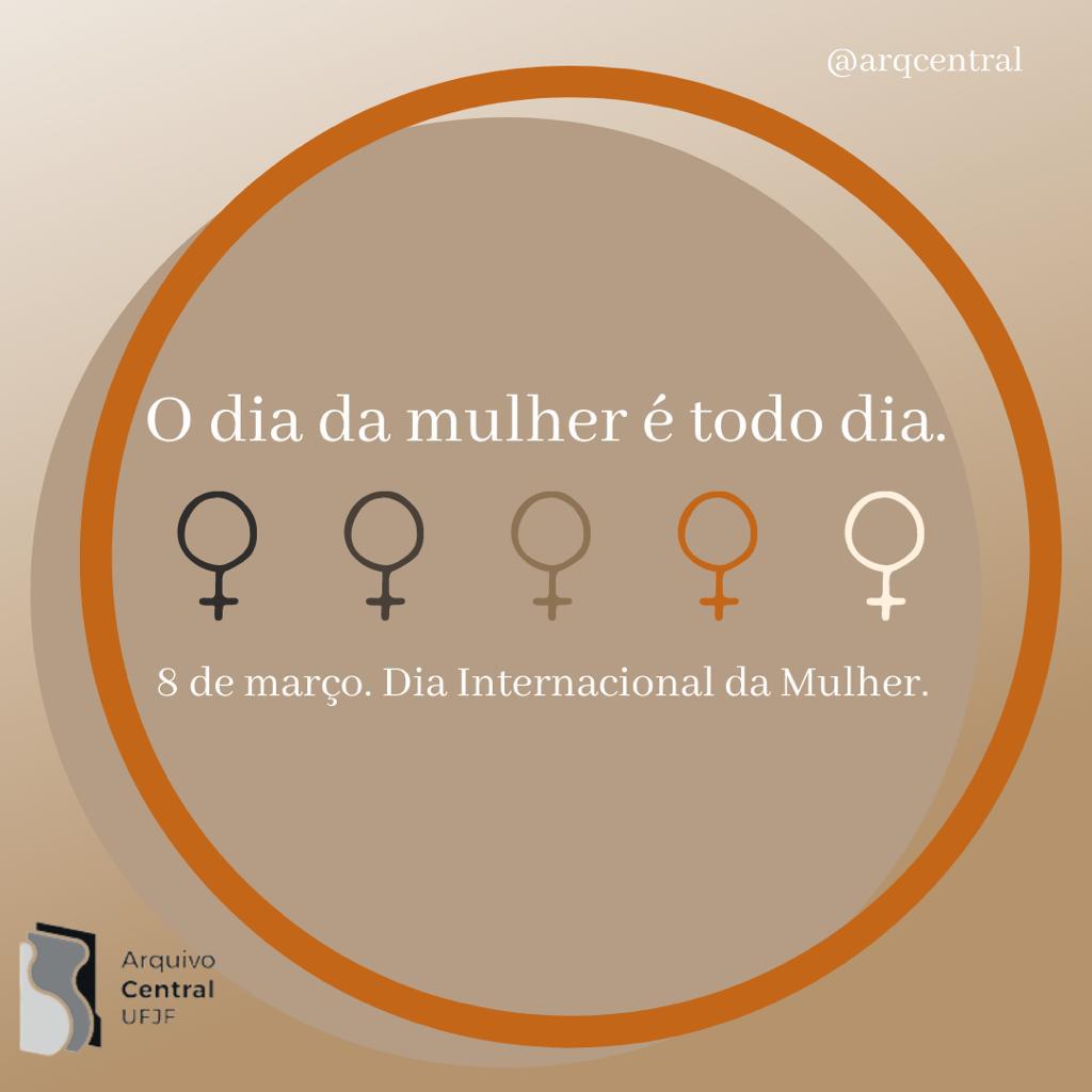 O Dia da Mulher é todo dia Arquivo Central