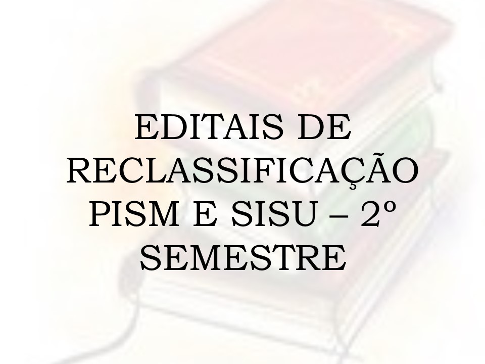 Divulgados os Editais de Reclassificação do PISM e SiSU – 2º Semestre