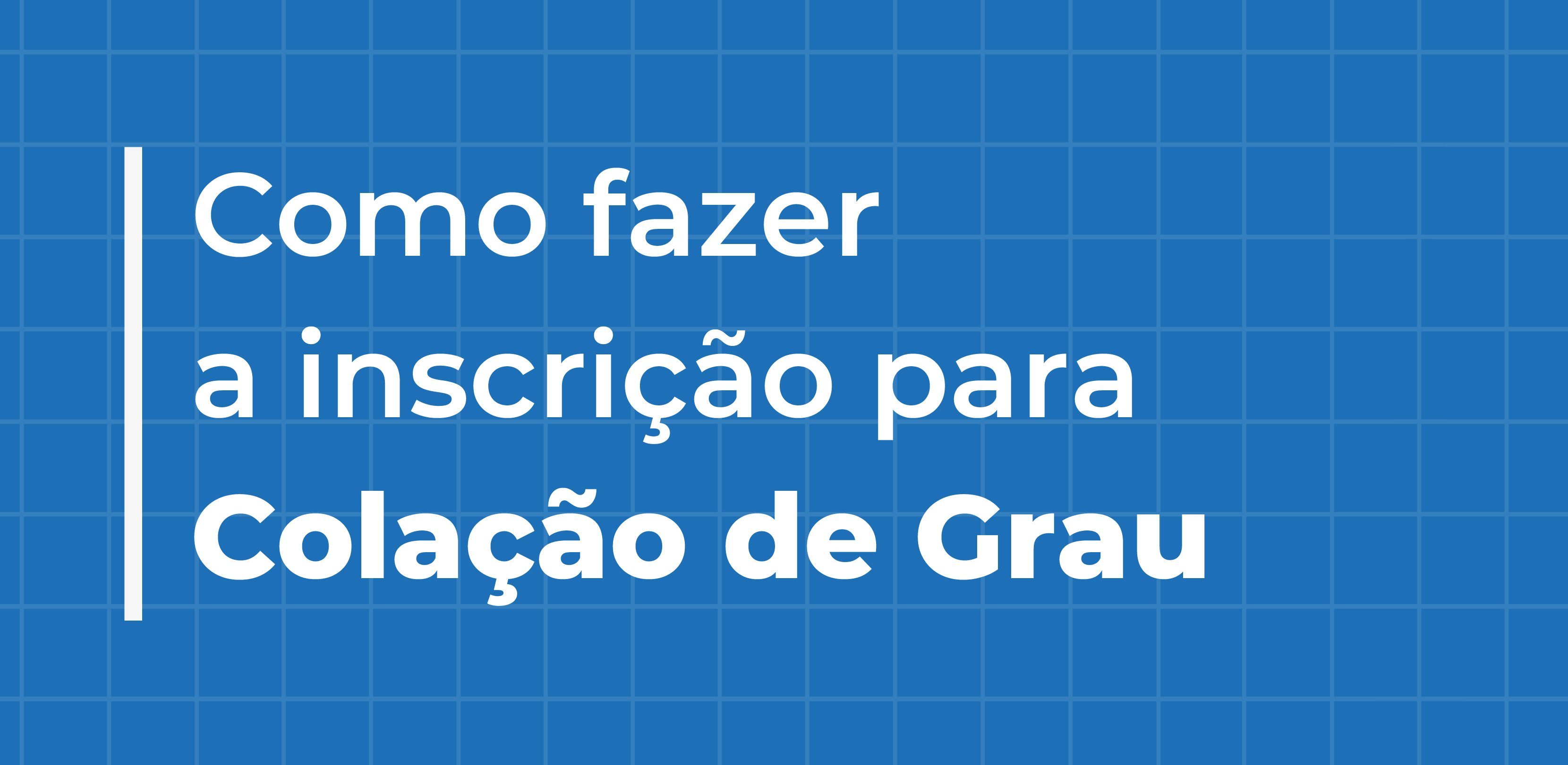 Passo a passo para a inscrição na Colação de Grau