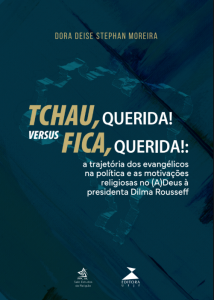 Capa da obra Tchau, querida! versus Fica, querida!: a trajetória dos evangélicos na política e as motivações religiosas no (A)Deus à presidenta Dilma Rousseff 